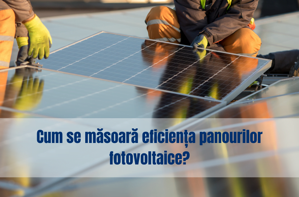 Cum se măsoară eficiența panourilor fotovoltaice?