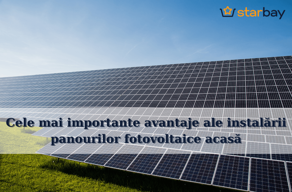 Cele mai importante avantaje ale instalării panourilor fotovoltaice acasă